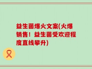益生菌爆火文案(火爆销售！益生菌受欢迎程度直线攀升)