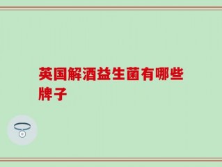 英国解酒益生菌有哪些牌子