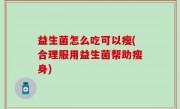 益生菌怎么吃可以瘦(合理服用益生菌帮助瘦身)