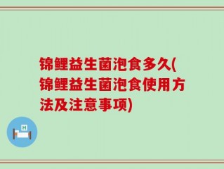 锦鲤益生菌泡食多久(锦鲤益生菌泡食使用方法及注意事项)