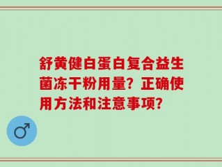 舒黄健白蛋白复合益生菌冻干粉用量？正确使用方法和注意事项？