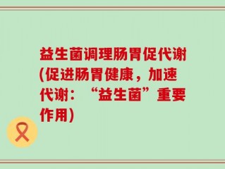 益生菌调理肠胃促代谢(促进肠胃健康，加速代谢：“益生菌”重要作用)
