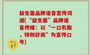 益生菌品牌谐音宣传词语(“益生菌”品牌谐音传媒：以“一口乳酸，特别舒爽”为宣传口号)