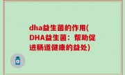 dha益生菌的作用(DHA益生菌：帮助促进肠道健康的益处)