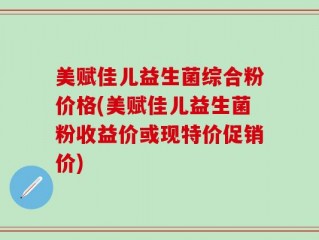 美赋佳儿益生菌综合粉价格(美赋佳儿益生菌粉收益价或现特价促销价)