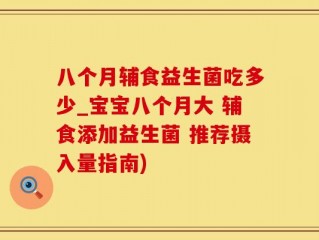 八个月辅食益生菌吃多少_宝宝八个月大 辅食添加益生菌 推荐摄入量指南)