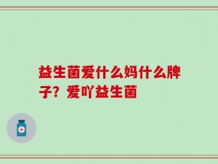 益生菌爱什么妈什么牌子？爱吖益生菌