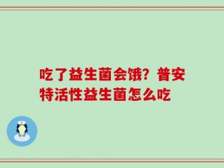 吃了益生菌会饿？普安特活性益生菌怎么吃