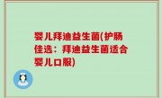 婴儿拜迪益生菌(护肠佳选：拜迪益生菌适合婴儿口服)