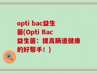 opti bac益生菌(Opti Bac益生菌：提高肠道健康的好帮手！)