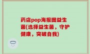 药店pop海报图益生菌(选择益生菌，守护健康，突破自我)