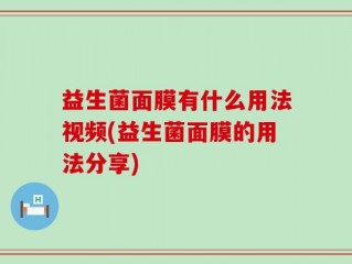 益生菌面膜有什么用法视频(益生菌面膜的用法分享)