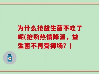 为什么抢益生菌不吃了呢(抢购热情降温，益生菌不再受捧场？)
