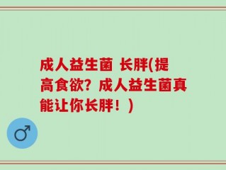 成人益生菌 长胖(提高食欲？成人益生菌真能让你长胖！)
