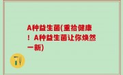 A种益生菌(重拾健康！A种益生菌让你焕然一新)