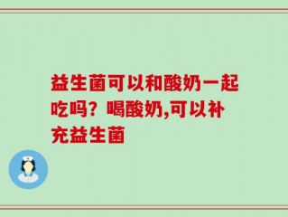 益生菌可以和酸奶一起吃吗？喝酸奶,可以补充益生菌