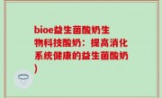 bioe益生菌酸奶生物科技酸奶：提高消化系统健康的益生菌酸奶)