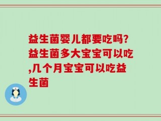 益生菌婴儿都要吃吗？益生菌多大宝宝可以吃,几个月宝宝可以吃益生菌