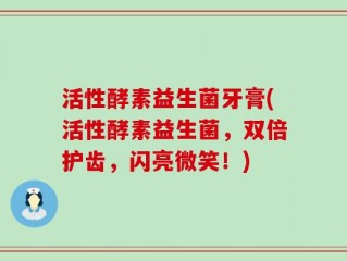 活性酵素益生菌牙膏(活性酵素益生菌，双倍护齿，闪亮微笑！)