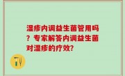 湿疹内调益生菌管用吗？专家解答内调益生菌对湿疹的疗效？