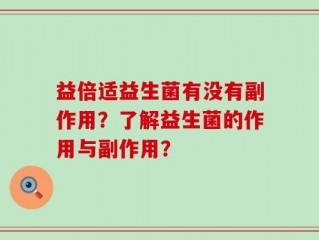 益倍适益生菌有没有副作用？了解益生菌的作用与副作用？