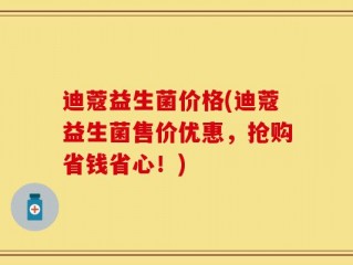 迪蔻益生菌价格(迪蔻益生菌售价优惠，抢购省钱省心！)
