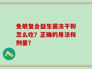 免敏复合益生菌冻干粉怎么吃？正确的用法和剂量？