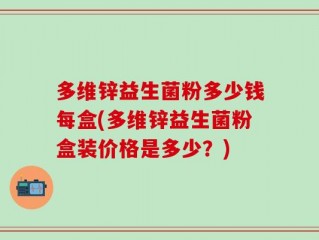 多维锌益生菌粉多少钱每盒(多维锌益生菌粉盒装价格是多少？)