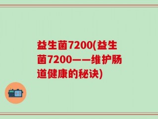 益生菌7200(益生菌7200——维护肠道健康的秘诀)