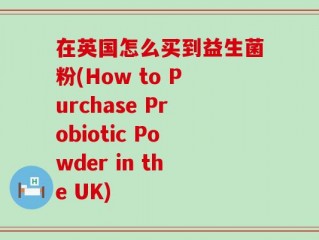 在英国怎么买到益生菌粉(How to Purchase Probiotic Powder in the UK)