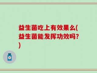 益生菌吃上有效果么(益生菌能发挥功效吗？)