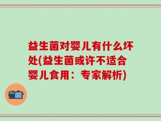 益生菌对婴儿有什么坏处(益生菌或许不适合婴儿食用：专家解析)
