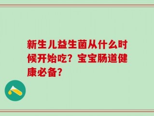 新生儿益生菌从什么时候开始吃？宝宝肠道健康必备？