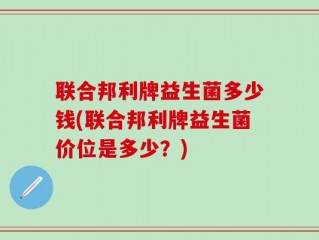 联合邦利牌益生菌多少钱(联合邦利牌益生菌价位是多少？)