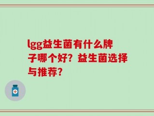 lgg益生菌有什么牌子哪个好？益生菌选择与推荐？