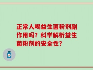 正常人喝益生菌粉剂副作用吗？科学解析益生菌粉剂的安全性？