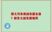 婴儿可食用益生菌名录？新生儿益生菌推荐