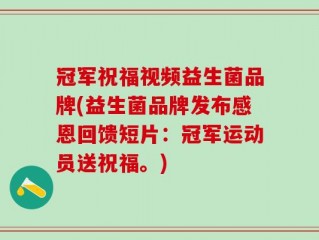 冠军祝福视频益生菌品牌(益生菌品牌发布感恩回馈短片：冠军运动员送祝福。)