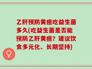 乙肝预防黄疸吃益生菌多久(吃益生菌是否能预防乙肝黄疸？建议饮食多元化、长期坚持)