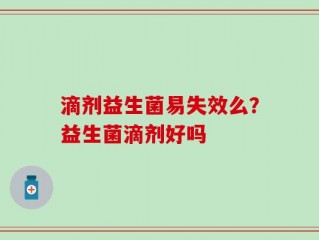 滴剂益生菌易失效么？益生菌滴剂好吗