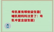 母乳里有哪些益生菌(哺乳期妈妈注意了：母乳中富含益生菌)