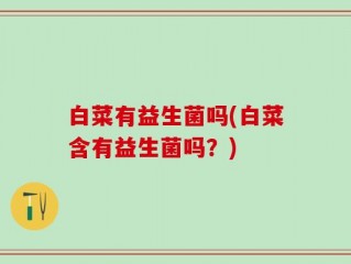 白菜有益生菌吗(白菜含有益生菌吗？)