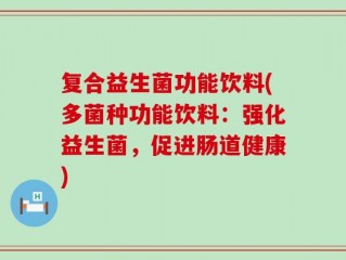复合益生菌功能饮料(多菌种功能饮料：强化益生菌，促进肠道健康)