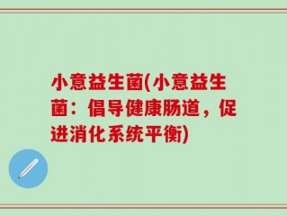 小意益生菌(小意益生菌：倡导健康肠道，促进消化系统平衡)