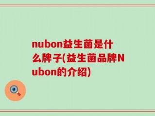 nubon益生菌是什么牌子(益生菌品牌Nubon的介绍)