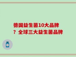 德国益生菌10大品牌？全球三大益生菌品牌