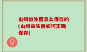 山姆益生菌怎么保存的(山姆益生菌如何正确保存)