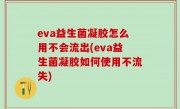 eva益生菌凝胶怎么用不会流出(eva益生菌凝胶如何使用不流失)