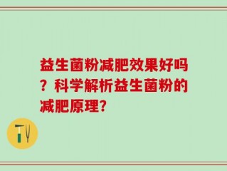 益生菌粉减肥效果好吗？科学解析益生菌粉的减肥原理？