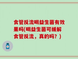 食管反流喝益生菌有效果吗(喝益生菌可缓解食管反流，真的吗？)